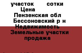 участок 3, 5 сотки › Цена ­ 35 000 - Пензенская обл., Бессоновский р-н Недвижимость » Земельные участки продажа   